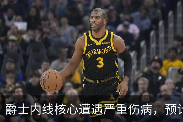 爵士内线核心遭遇严重伤病，预计缺阵6到8周
